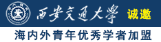 操爆小穴网站诚邀海内外青年优秀学者加盟西安交通大学